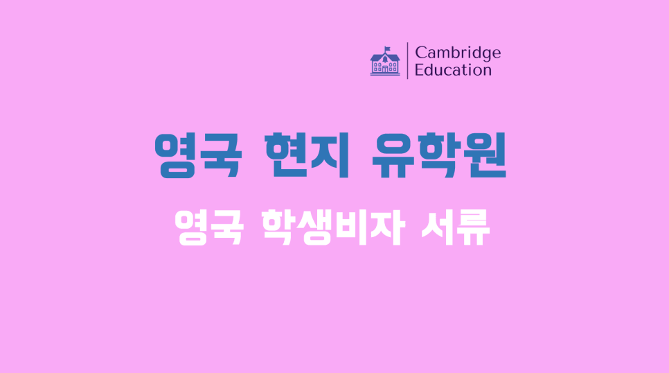 영국 학생비자 서류, 소요 기간, 비용, 잔고증명 - 현지유학원이 알려주는 영국 학생비자의 모든 것